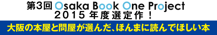 Osaka Book One Project 第3回2015年度選定作！大阪の本屋と問屋が選んだ、ほんまに読んで欲しい本