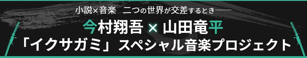 今村翔吾×山田竜平 「イクサガミ」スペシャル音楽プロジェクト