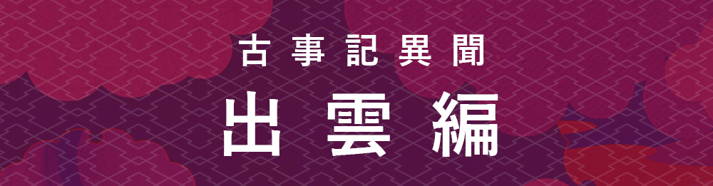 「古事記異聞　出雲編」