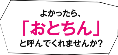 よかったら、「おとちん」と呼んでくれませんか？