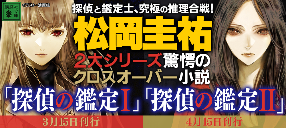 松岡圭祐２大シリーズ驚愕のクロスオーバー小説　探偵と鑑定士、究極の推理合戦！　3月15日刊行「探偵の鑑定!」　4月15日刊行「探偵の鑑定II」