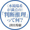 〈水鏡瑞希が満点の〉「判断推理」って何？　津田秀樹